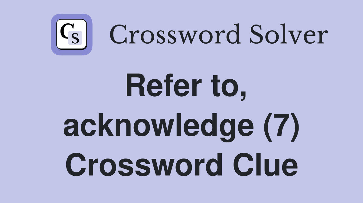 Refer to, acknowledge (7) Crossword Clue