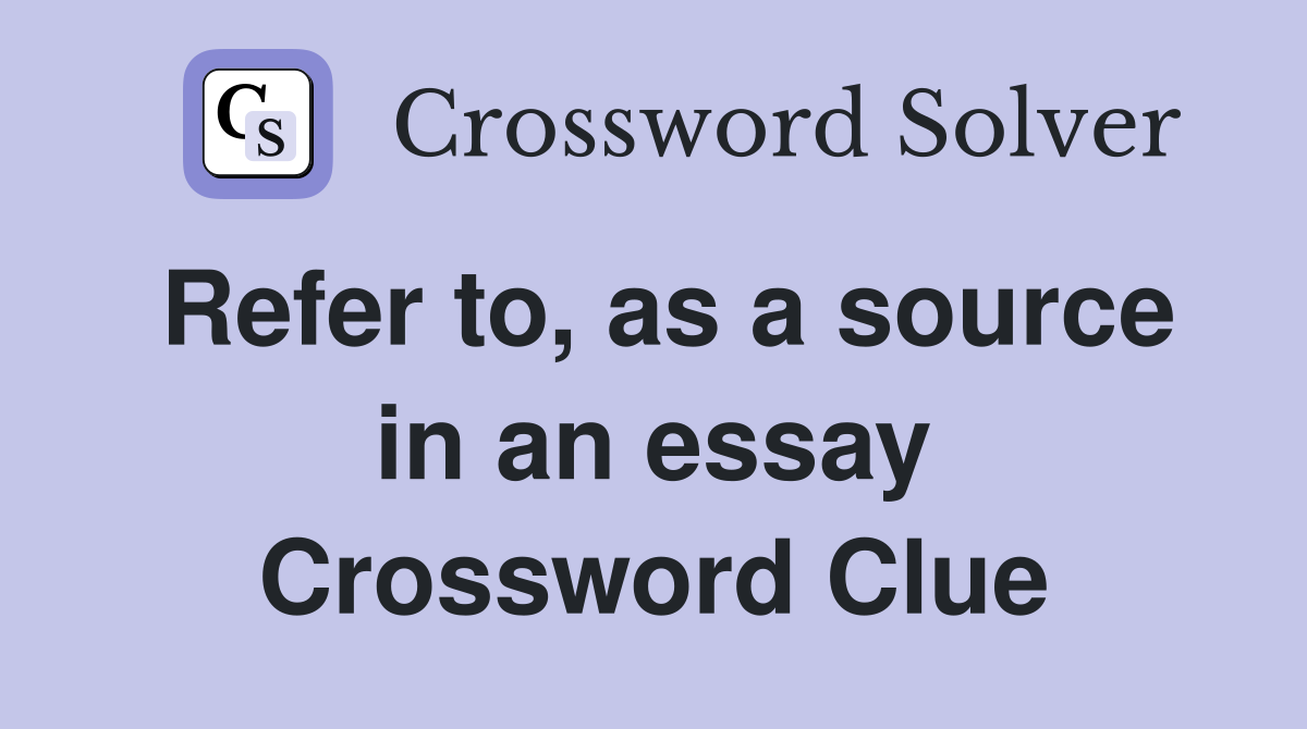 Refer to, as a source in an essay Crossword Clue