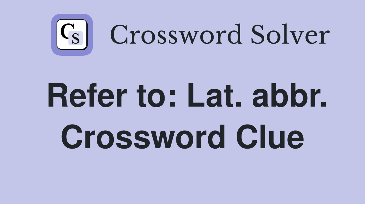 Refer to: Lat. abbr. Crossword Clue