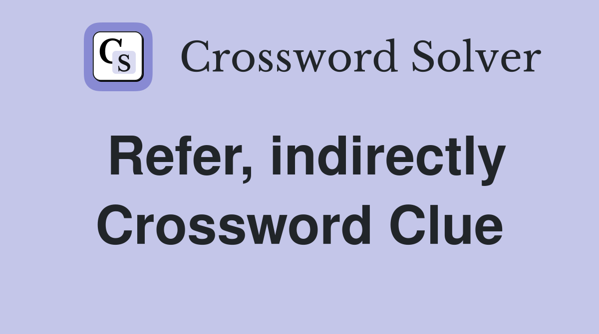 Refer, indirectly Crossword Clue