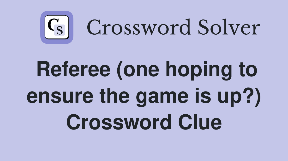 Referee (one hoping to ensure the game is up?) Crossword Clue