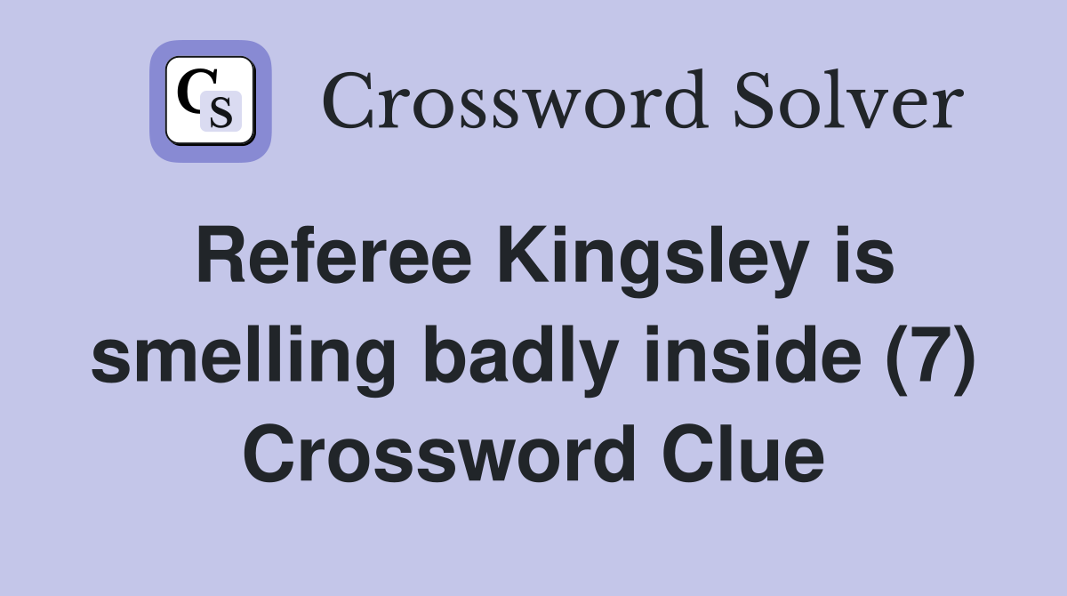 Referee Kingsley is smelling badly inside (7) Crossword Clue