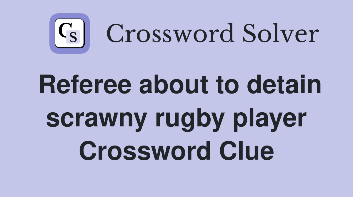 Referee about to detain scrawny rugby player Crossword Clue