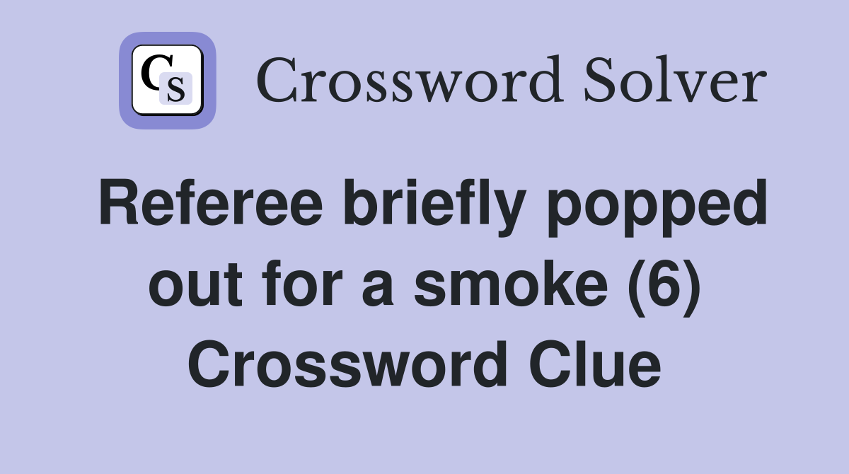 Referee briefly popped out for a smoke (6) Crossword Clue