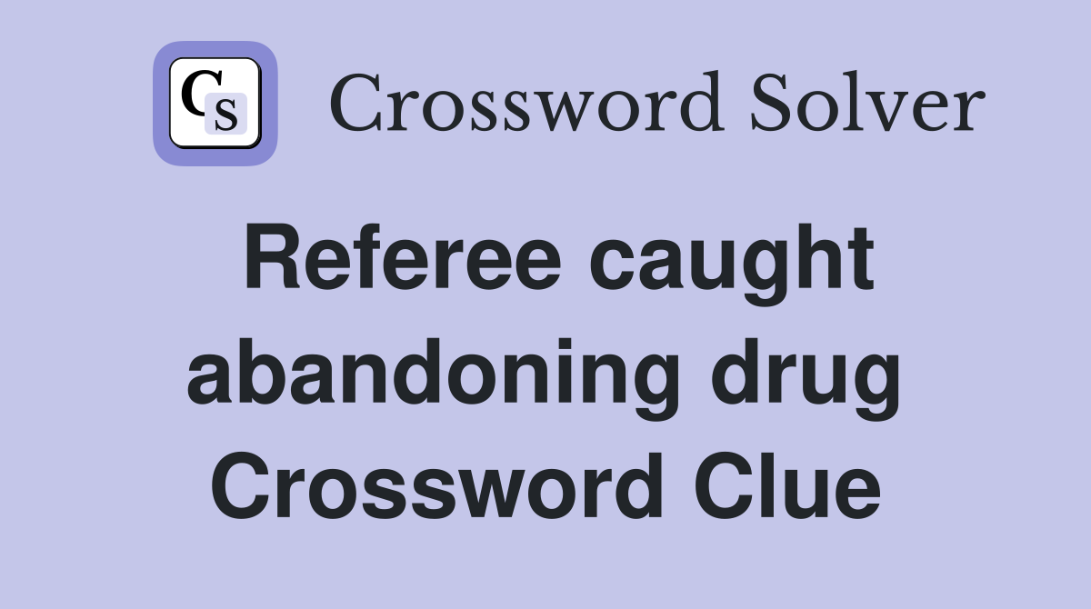 Referee caught abandoning drug Crossword Clue