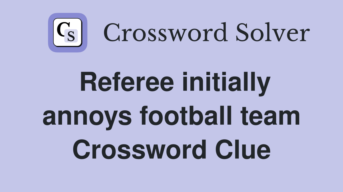 Referee initially annoys football team Crossword Clue