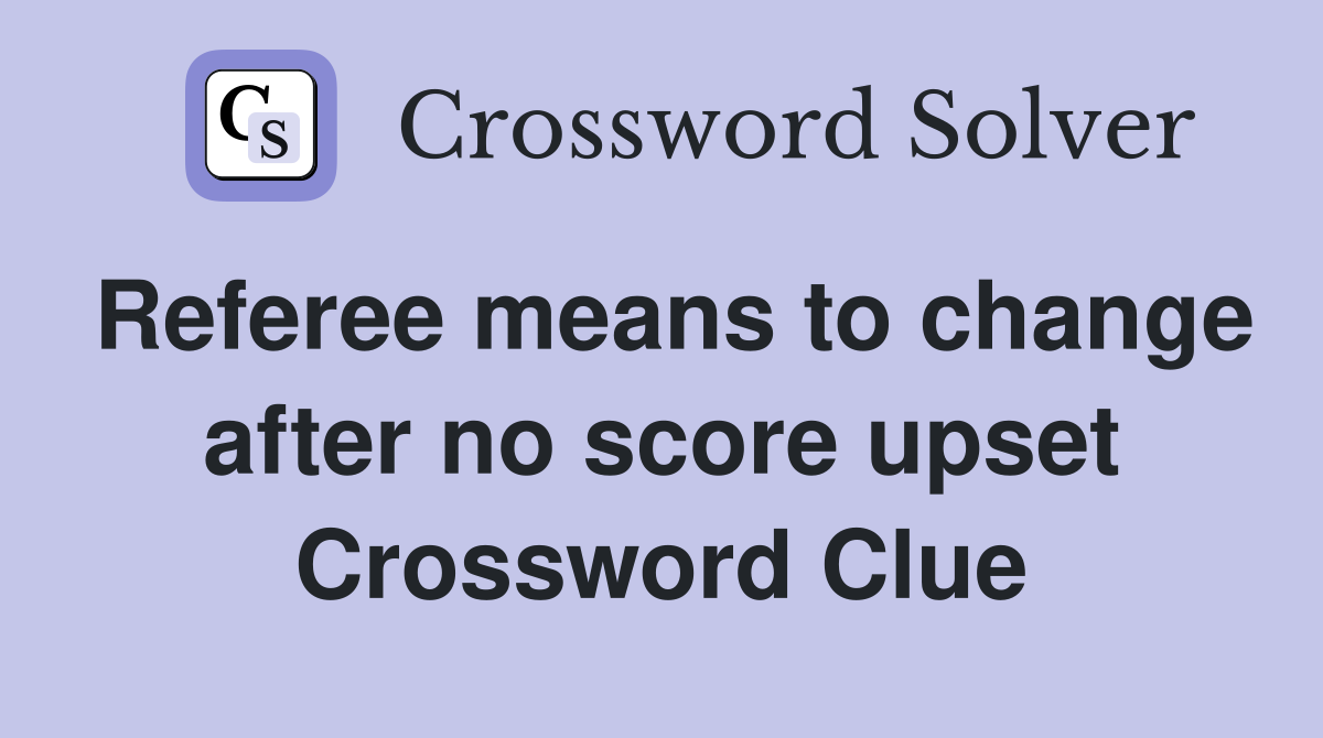Referee means to change after no score upset Crossword Clue