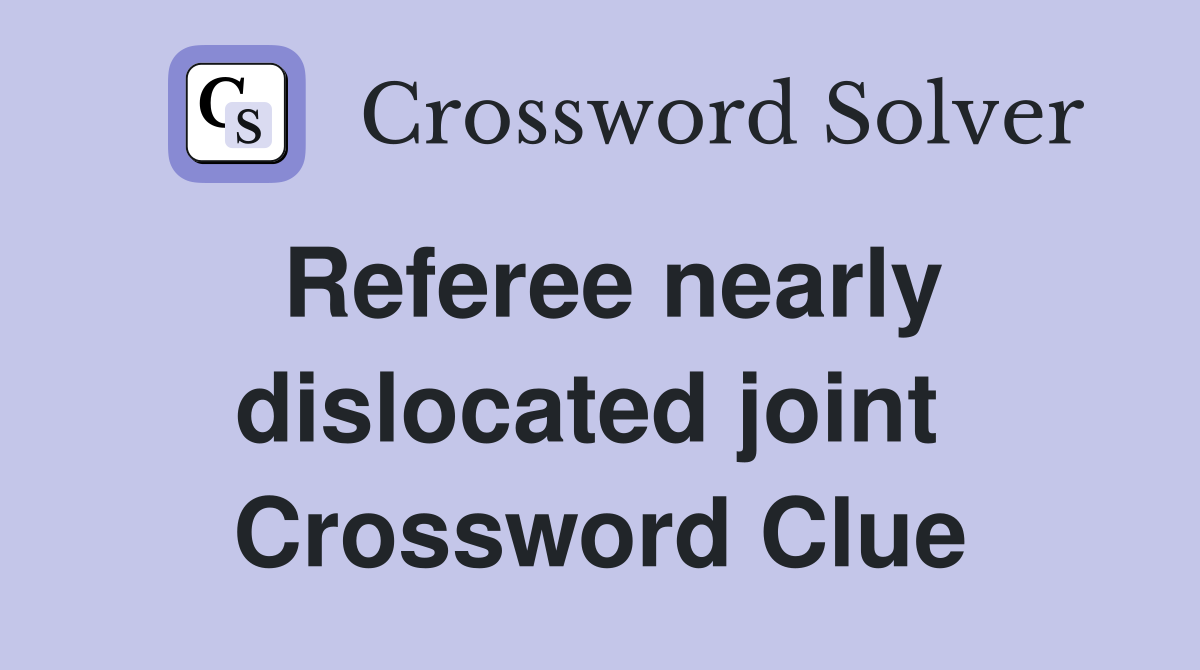 Referee nearly dislocated joint  Crossword Clue