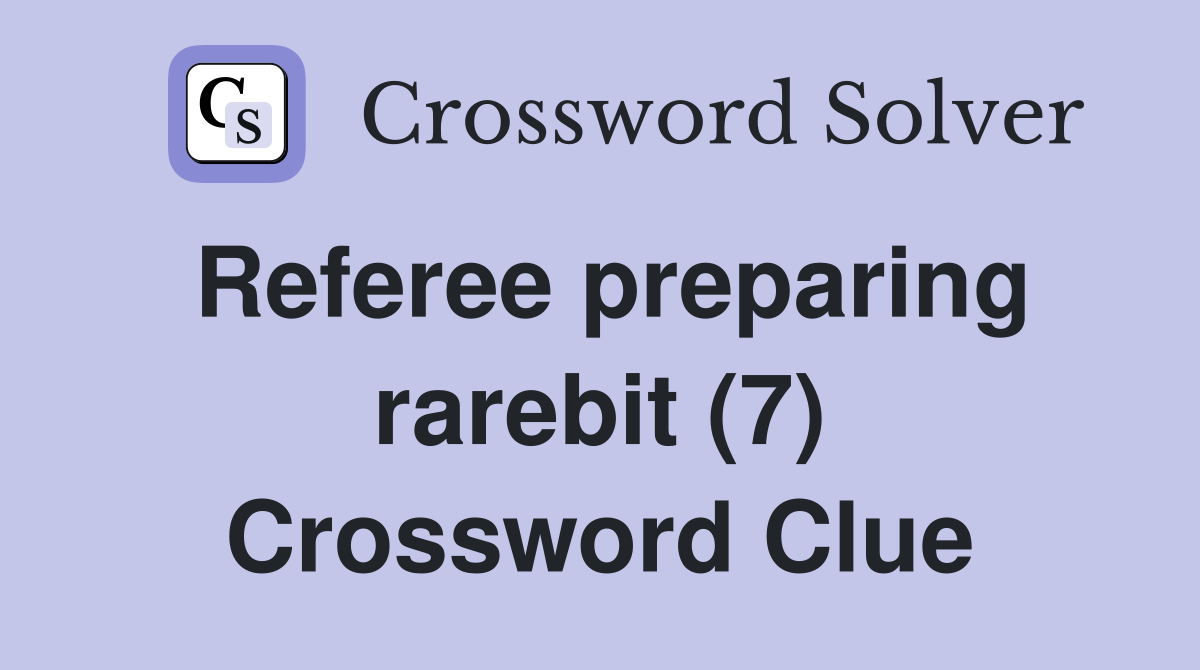 Referee preparing rarebit (7) Crossword Clue