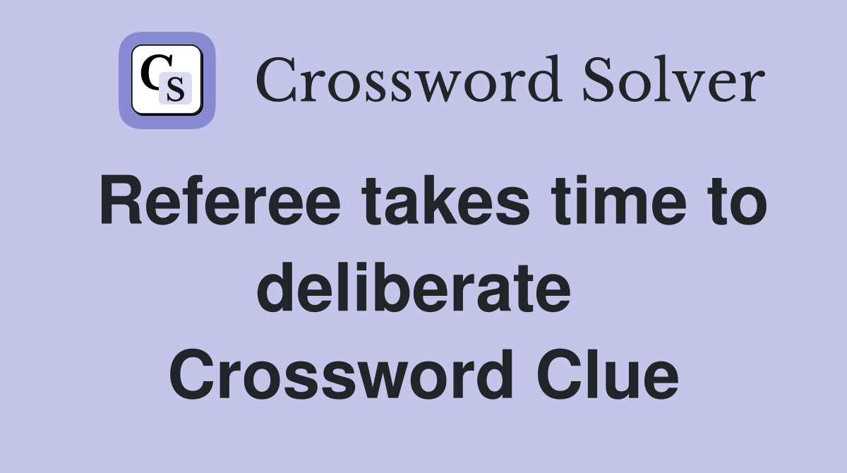 Referee takes time to deliberate  Crossword Clue