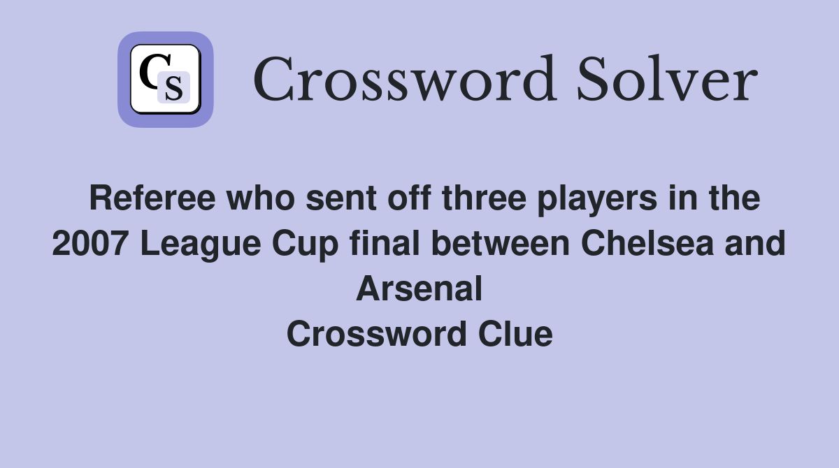 Referee who sent off three players in the 2007 League Cup final between Chelsea and Arsenal Crossword Clue