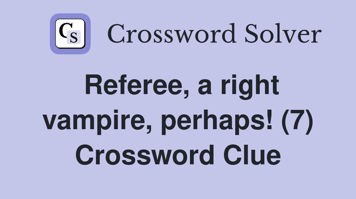 Referee, a right vampire, perhaps! (7) Crossword Clue