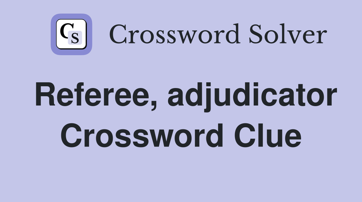 Referee, adjudicator Crossword Clue