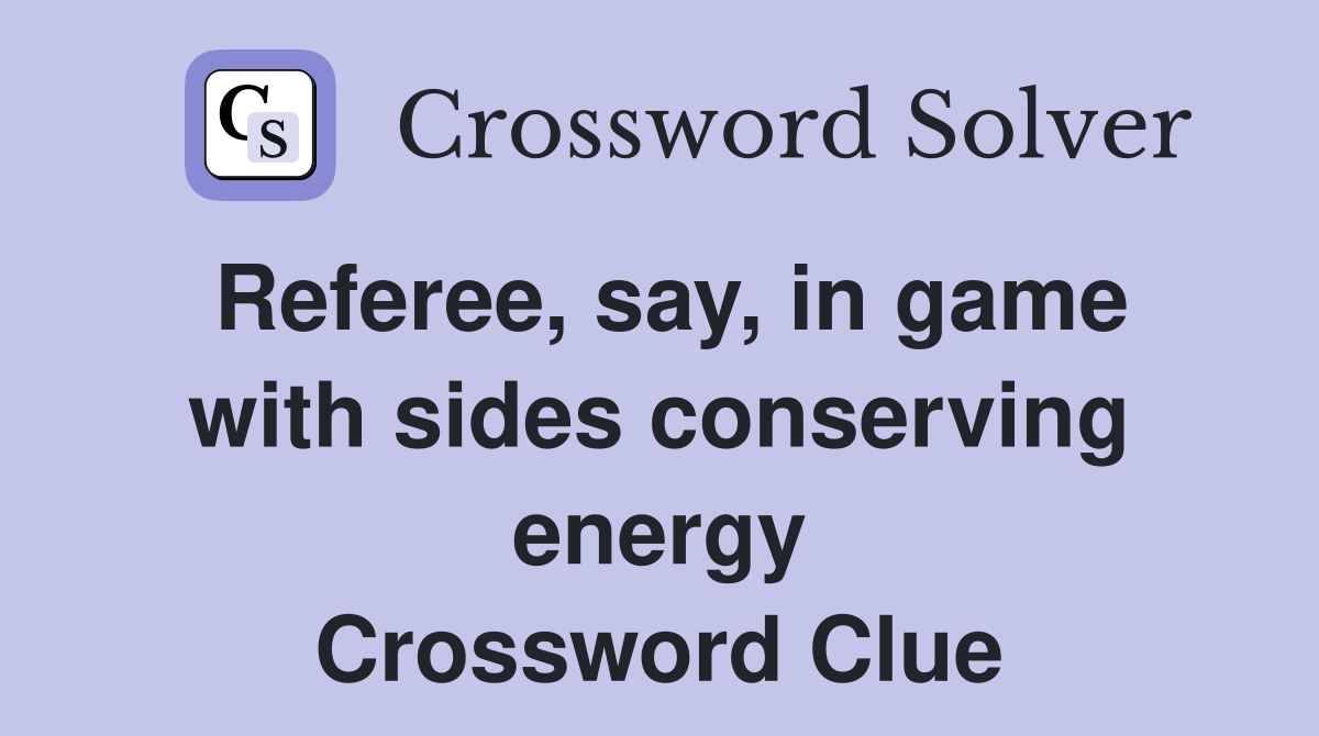 Referee, say, in game with sides conserving energy Crossword Clue