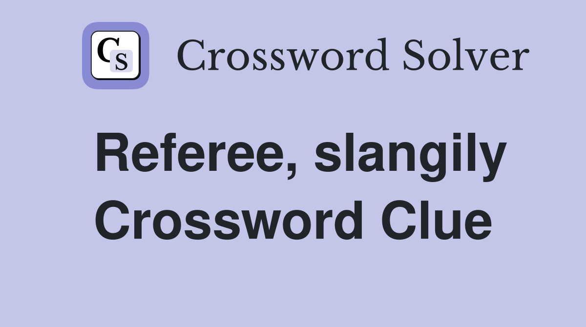 Referee, slangily Crossword Clue