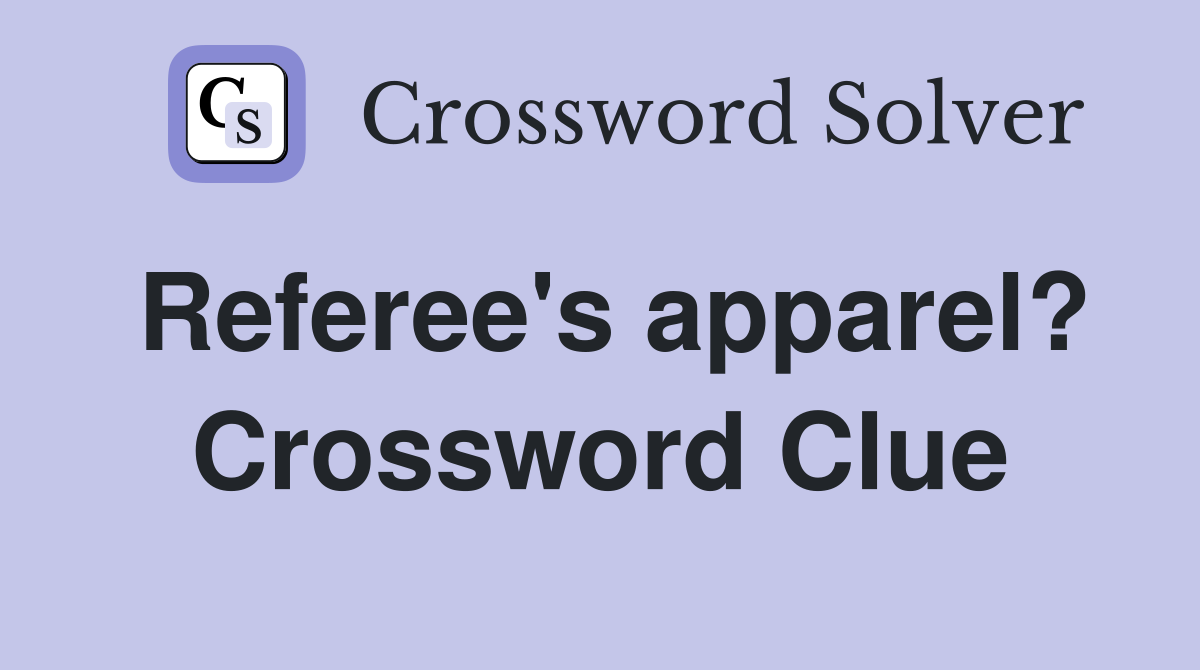 Referee's apparel? Crossword Clue