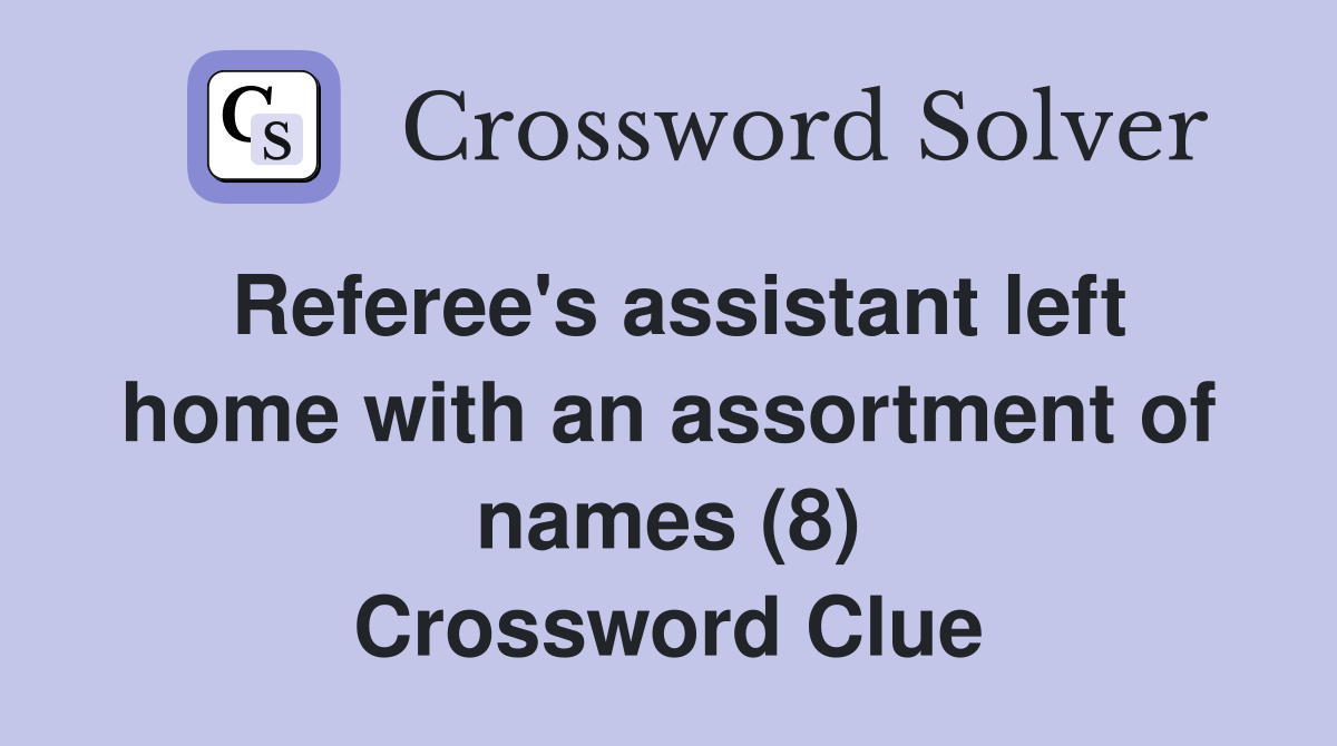 Referee's assistant left home with an assortment of names (8) Crossword Clue