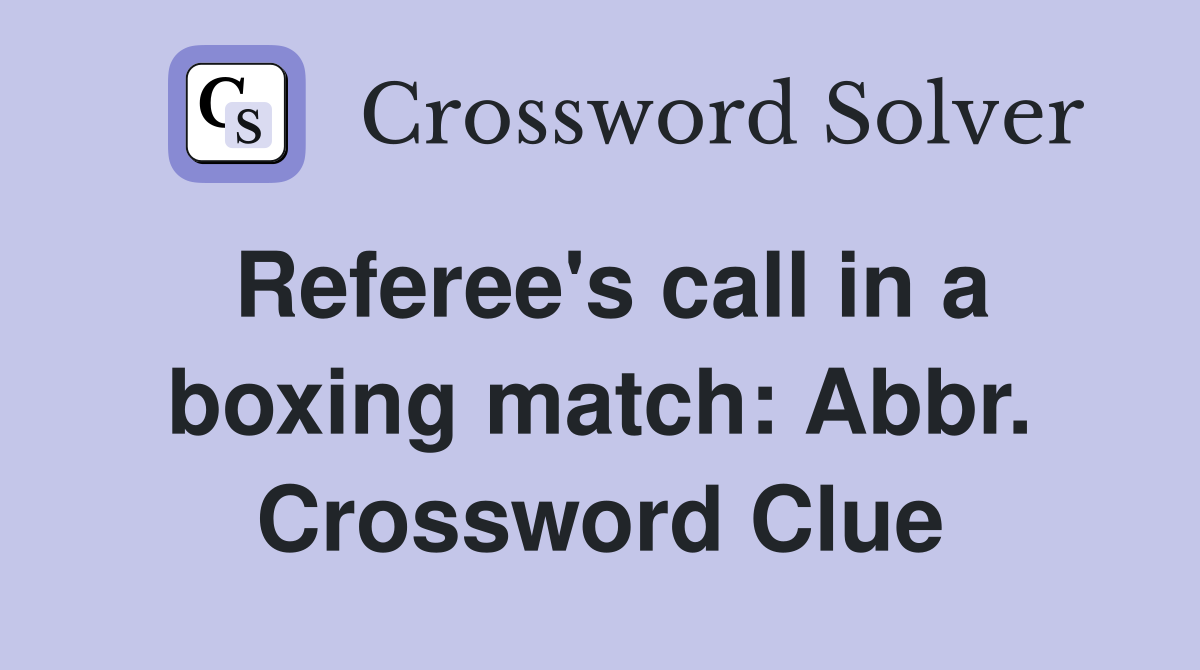 Referee's call in a boxing match: Abbr. Crossword Clue