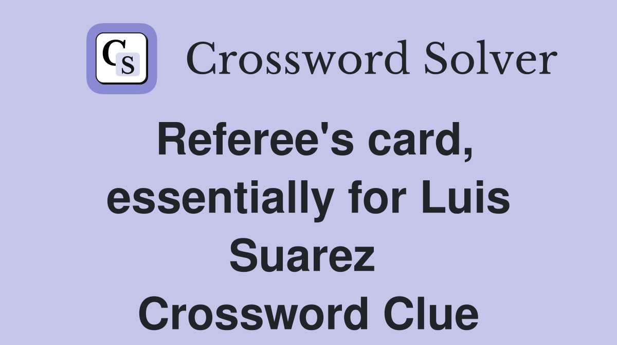 Referee's card, essentially for Luis Suarez  Crossword Clue