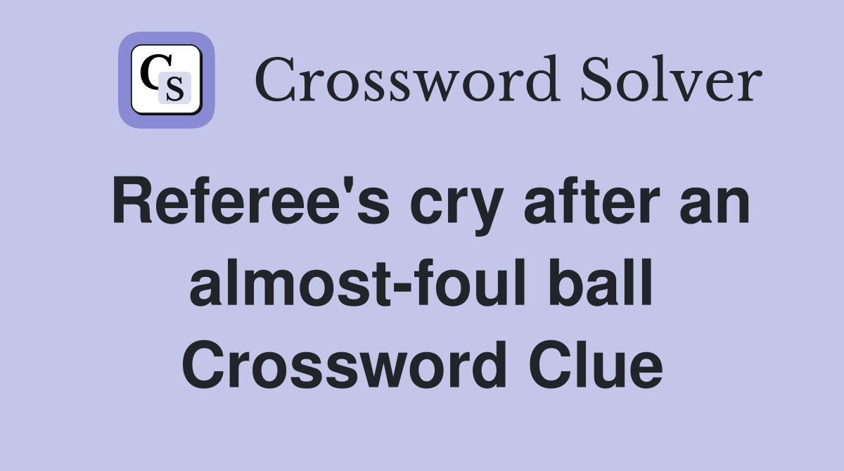 Referee's cry after an almost-foul ball Crossword Clue