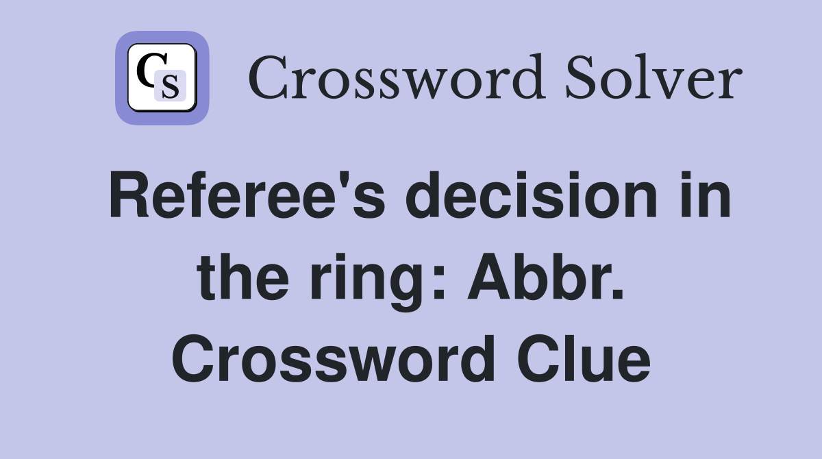 Referee's decision in the ring: Abbr. Crossword Clue