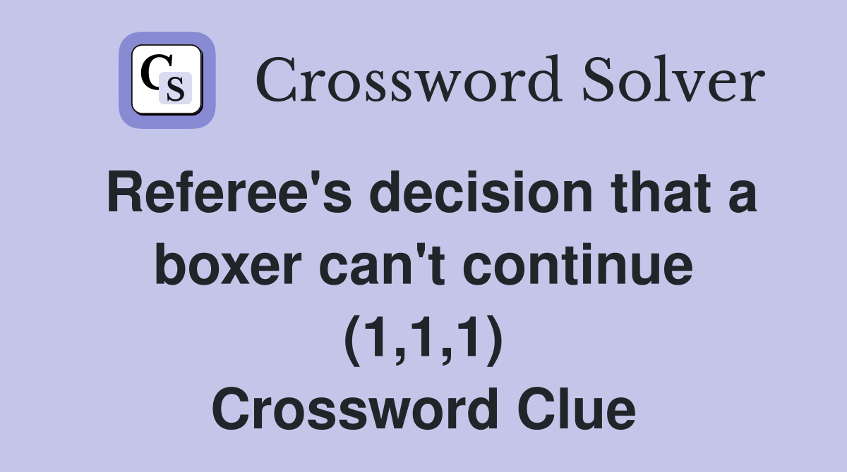 Referee's decision that a boxer can't continue (1,1,1) Crossword Clue