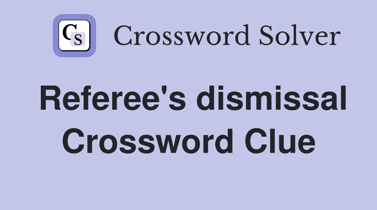 Referee's dismissal Crossword Clue