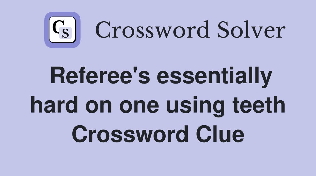 Referee's essentially hard on one using teeth Crossword Clue