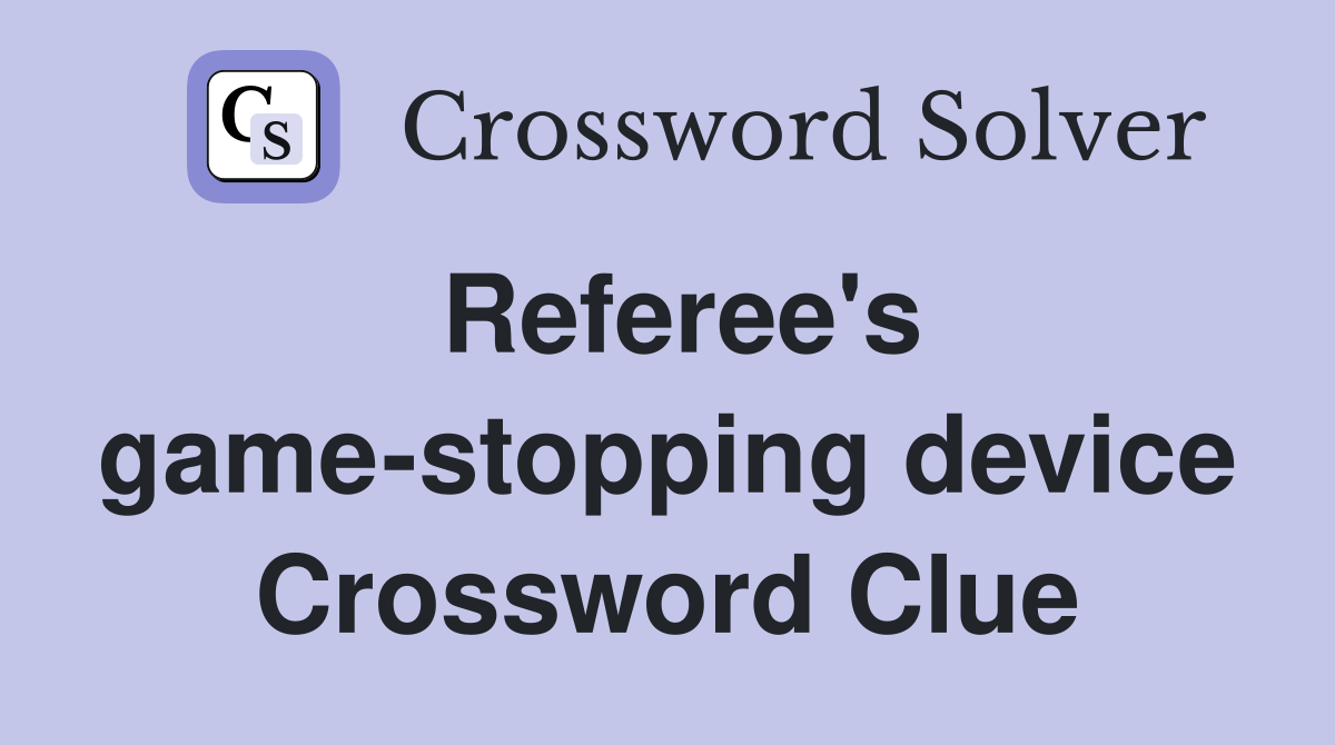 Referee's game-stopping device Crossword Clue