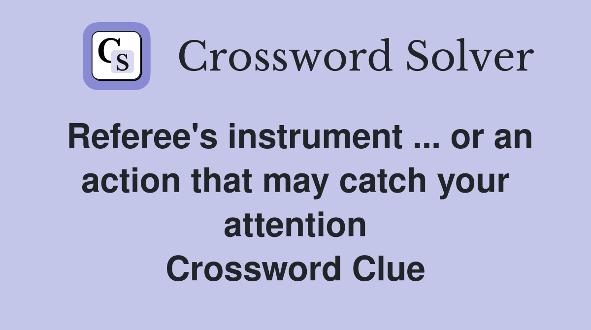 Referee's instrument ... or an action that may catch your attention Crossword Clue