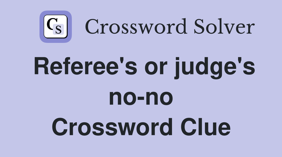 Referee's or judge's no-no Crossword Clue