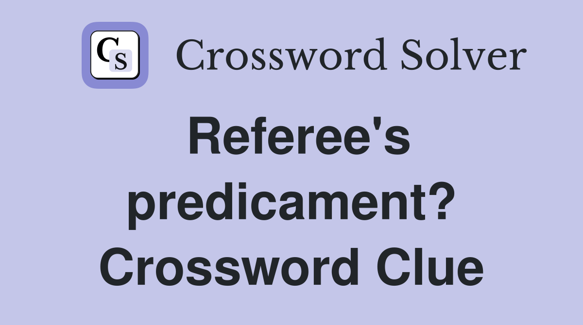 Referee's predicament? Crossword Clue