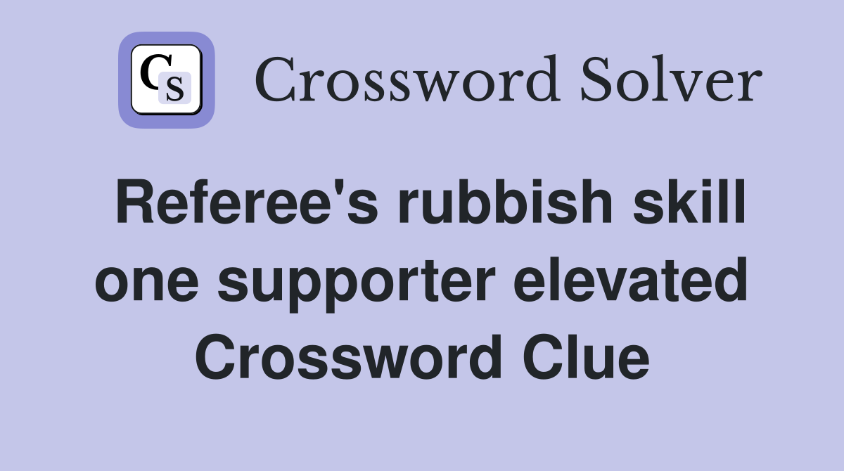 Referee's rubbish skill one supporter elevated Crossword Clue