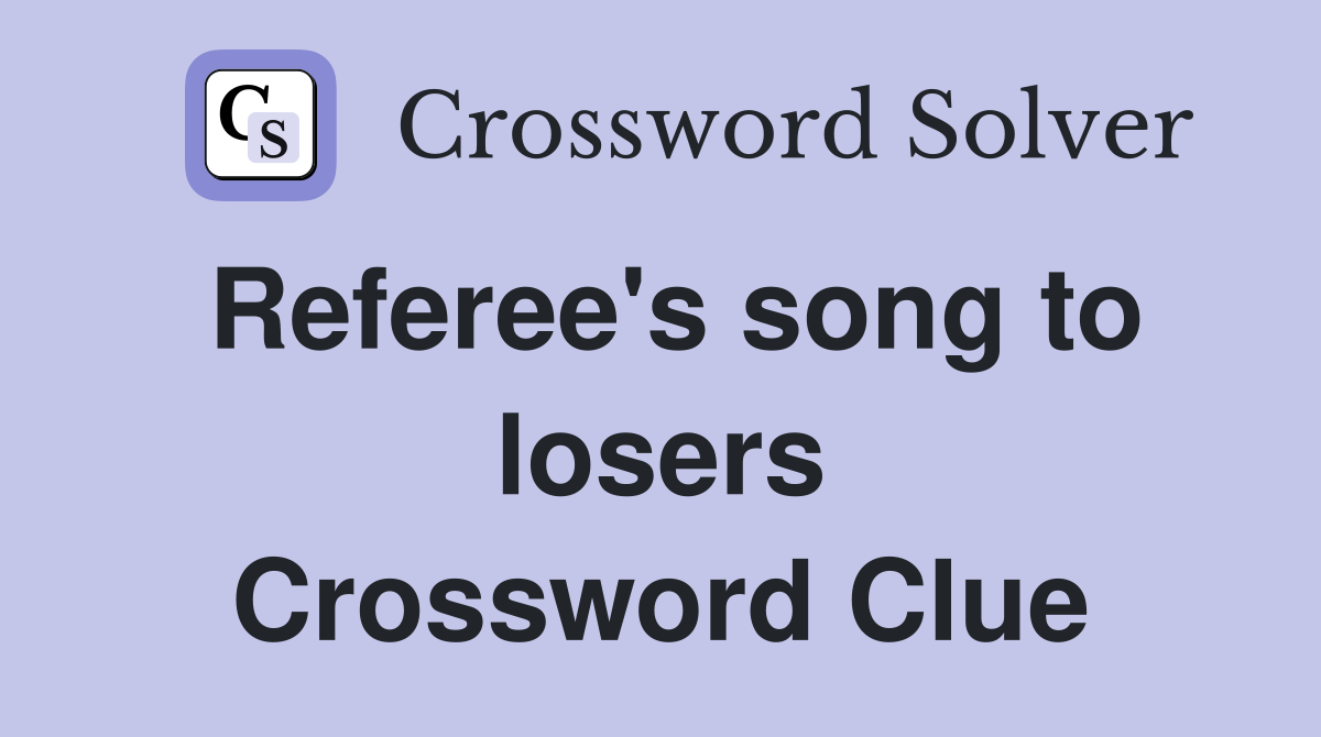 Referee's song to losers Crossword Clue