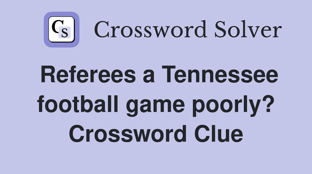 Referees a Tennessee football game poorly? Crossword Clue
