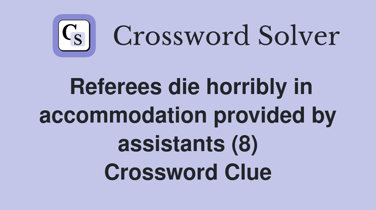 Referees die horribly in accommodation provided by assistants (8) Crossword Clue