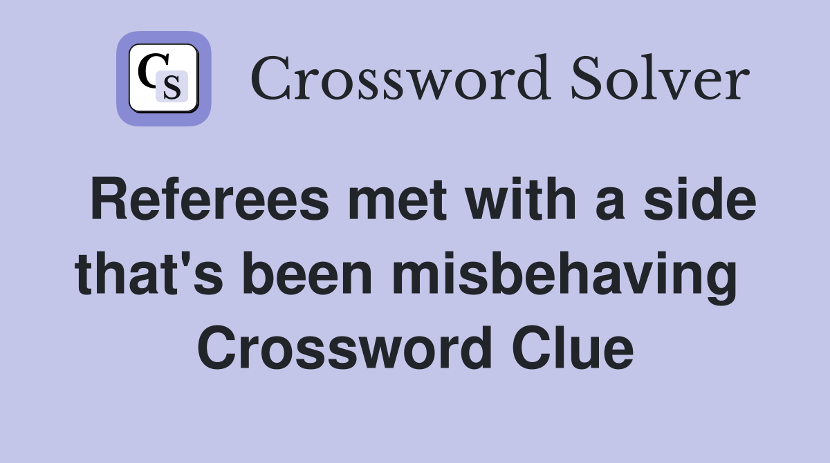 Referees met with a side that's been misbehaving  Crossword Clue