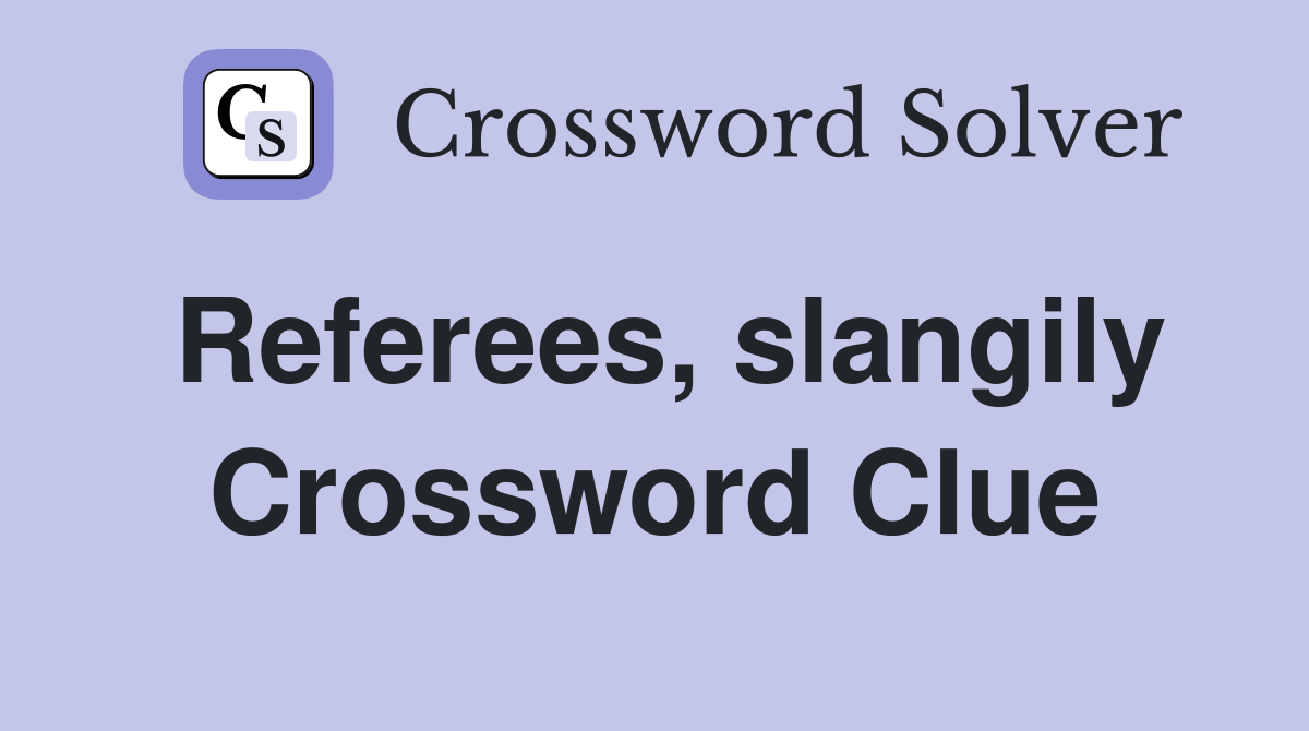 Referees, slangily Crossword Clue
