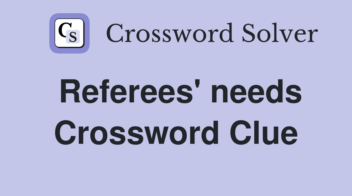 Referees' needs Crossword Clue