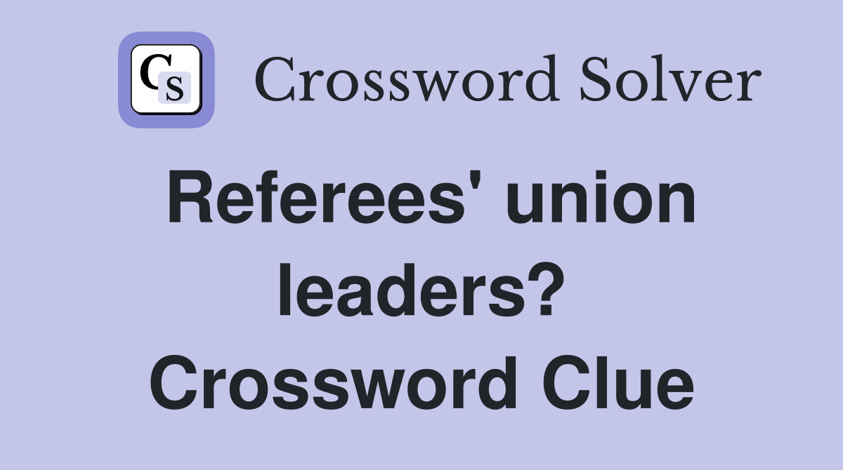 Referees' union leaders? Crossword Clue
