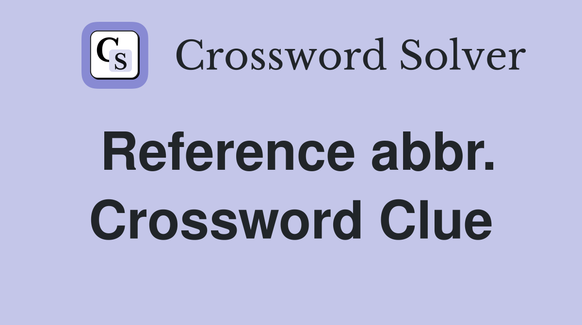Reference abbr. Crossword Clue