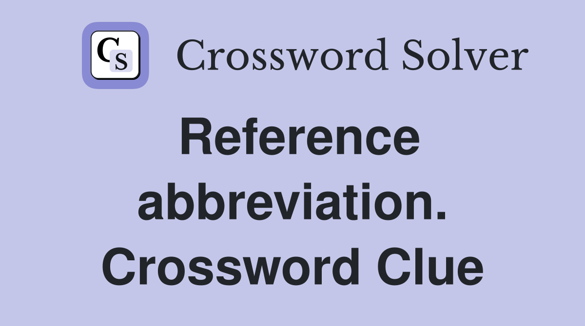Reference abbreviation. Crossword Clue