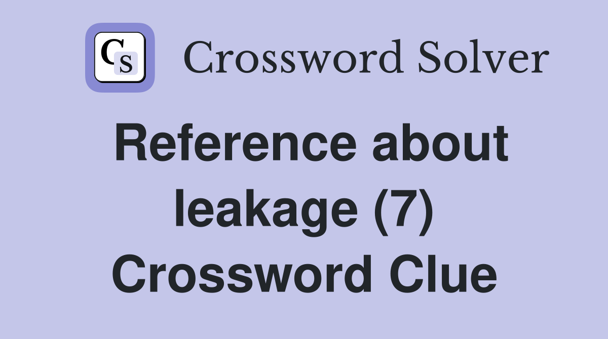 Reference about leakage (7) Crossword Clue