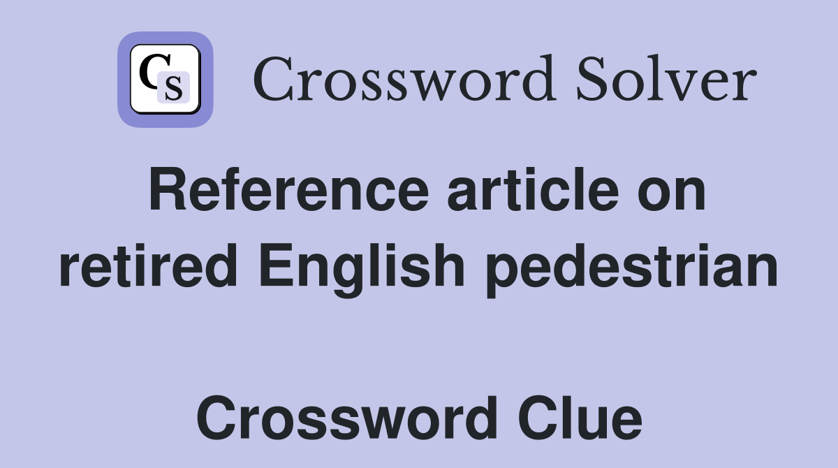 Reference article on retired English pedestrian  Crossword Clue