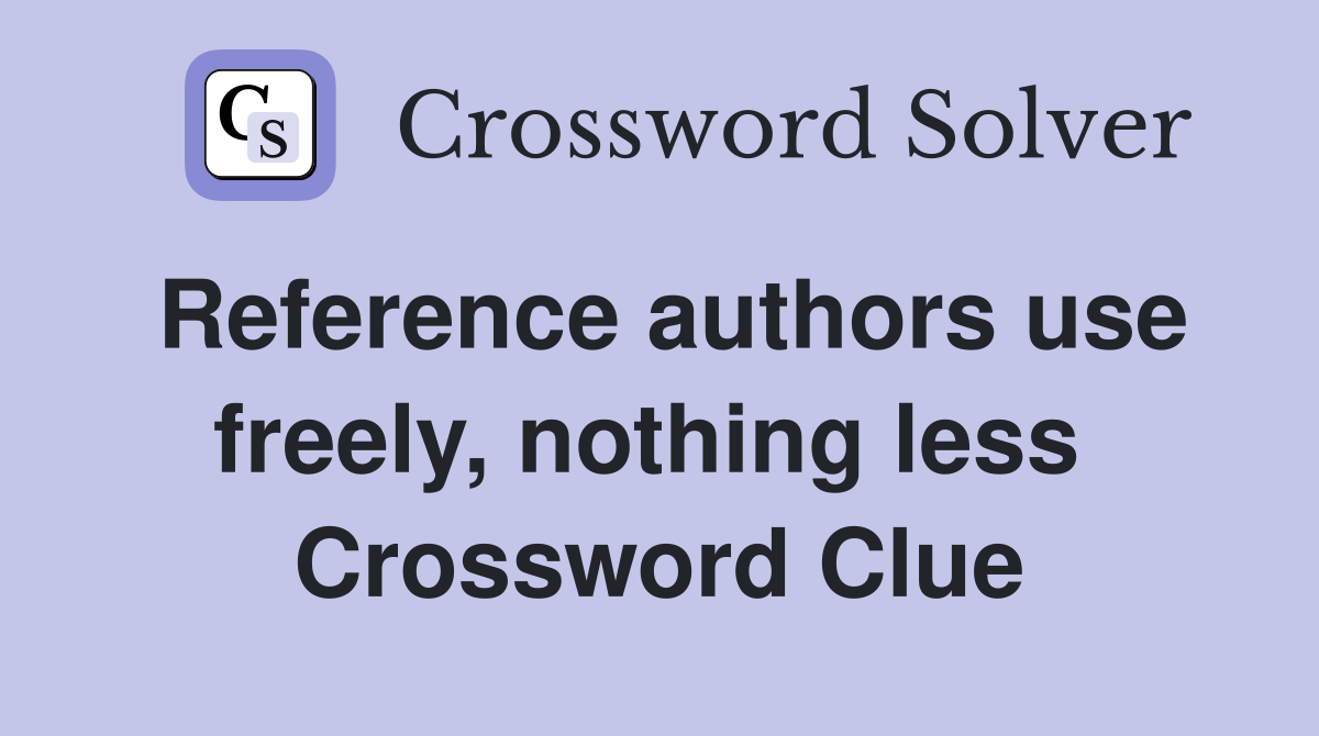 Reference authors use freely, nothing less  Crossword Clue