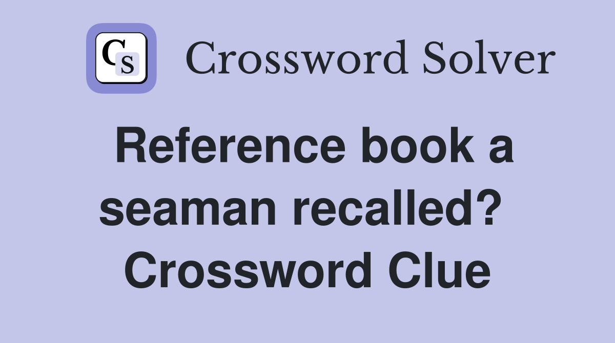 Reference book a seaman recalled?  Crossword Clue