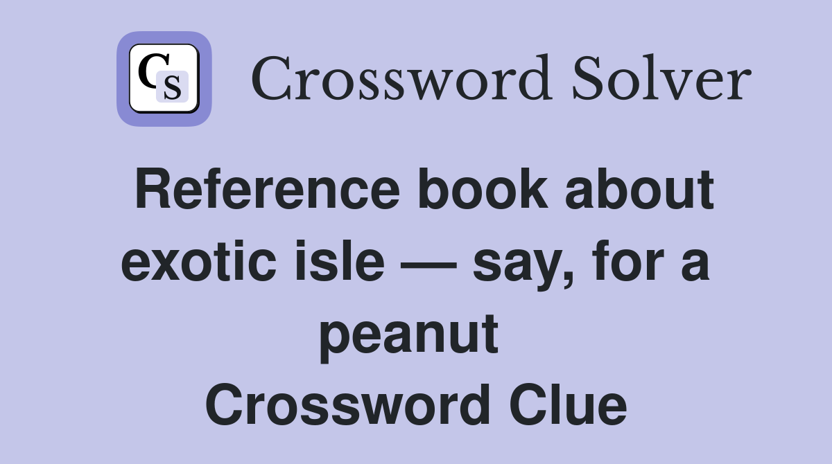 Reference book about exotic isle — say, for a peanut  Crossword Clue