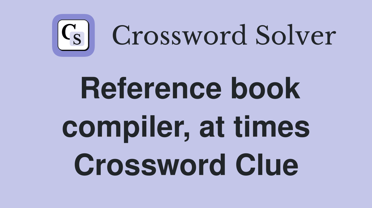 Reference book compiler, at times Crossword Clue