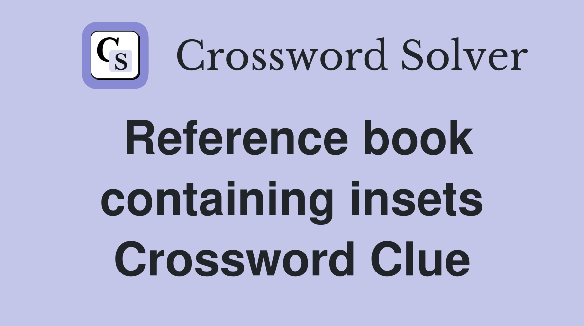 Reference book containing insets Crossword Clue