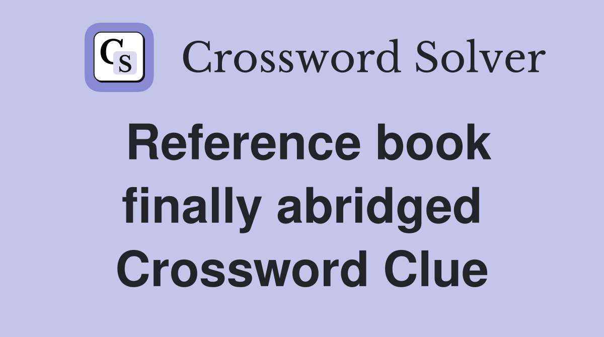 Reference book finally abridged Crossword Clue